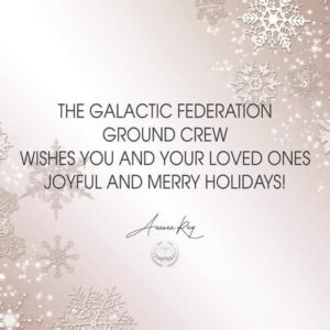 The Galactic Federation Ground Crew Wishes Tou and Your Loved Ones Joyful And Merry Holidays!